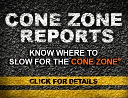 Cone Zone Reports. Know where to Slow for the Cone Zone. Click for details.